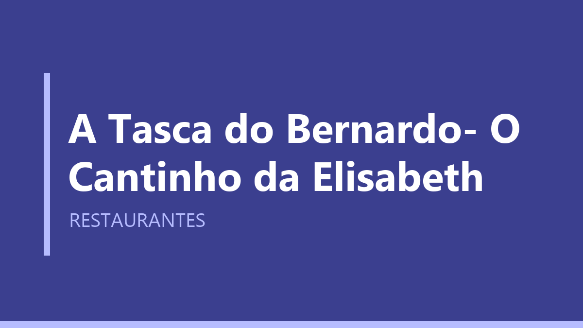 A Tasca do Bernardo- O Cantinho da Elisabeth