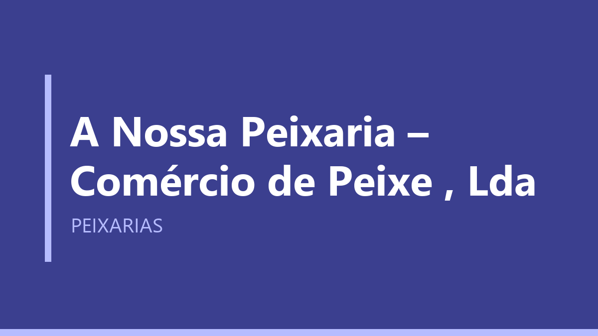 A Nossa Peixaria – Comércio de Peixe , Lda